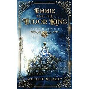 Emmie and the Tudor King, Paperback - Natalie Murray imagine