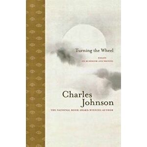Turning the Wheel: Essays on Buddhism and Writing, Paperback - Charles Johnson imagine