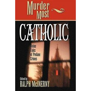 Murder Most Catholic: Divine Tales of Profane Crimes, Paperback - Ralph M. McInerny imagine