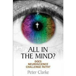 All in the Mind?: Does Neuroscience Challenge Faith?, Paperback - Peter Clarke imagine
