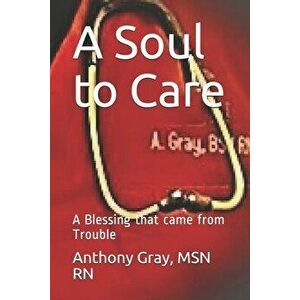 A Soul to Care: A Blessing that came from Trouble, Paperback - Rn Anthony a. Gray imagine