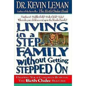 Living in a Step-Family Without Getting Stepped on: Helping Your Children Survive the Birth Order Blender, Paperback - Kevin Leman imagine