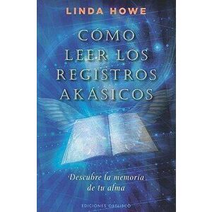 Como Leer los Registros Akasicos: Descubre la Memoria de Tu Alma = How to Read the Akashic Records, Paperback - Linda Howe imagine