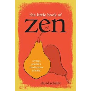 The Little Book of Zen: Sayings, Parables, Meditations & Haiku, Paperback - David Schiller imagine