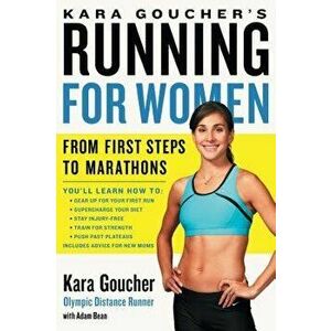 Kara Goucher's Running for Women: From First Steps to Marathons, Paperback - Kara Goucher imagine