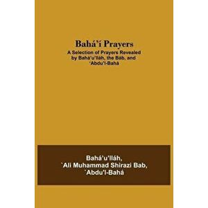 Bahá'í Prayers: A Selection of Prayers Revealed by Bahá'u'lláh, the Báb, and 'Abdu'l-Bahá, Paperback - Abdu'l-Baha Ali Muhammad Shirazi Bab imagine