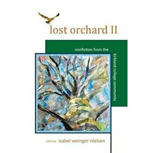 Lost Orchard II: Nonfiction from the Kirkland College Community, Paperback - Isabel Weinger Nielsen imagine