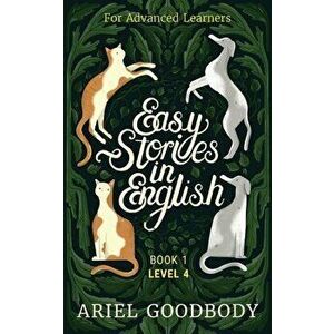 Easy Stories in English for Advanced Learners: 10 Fairy Tales to Take Your English From OK to Good and From Good to Great - Ariel Goodbody imagine