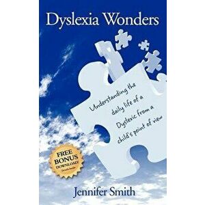 Dyslexia Wonders: Understanding the Daily Life of a Dyslexic from a Child's Point of View, Paperback - Jennifer Smith imagine