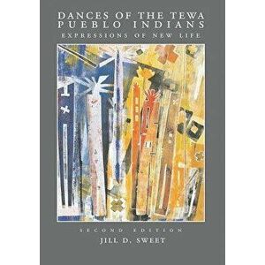 Dances of the Tewa Pueblo Indians: Expressions of New Life, Second Edition, Paperback - Jill D. Sweet imagine