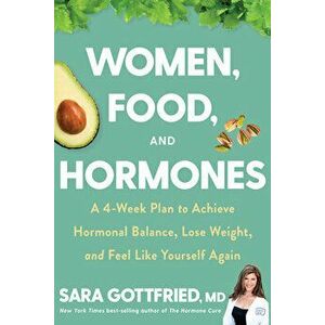 Women, Food, and Hormones: A 4-Week Plan to Achieve Hormonal Balance, Lose Weight, and Feel Like Yourself Again - Sara Gottfried imagine