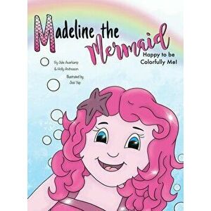 Madeline the Mermaid - Happy to be Colorfully Me!, Hardcover - Holly Andreason imagine