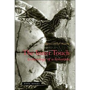 The Inner Touch: Archaeology of a Sensation, Paperback - Daniel Heller-Roazen imagine