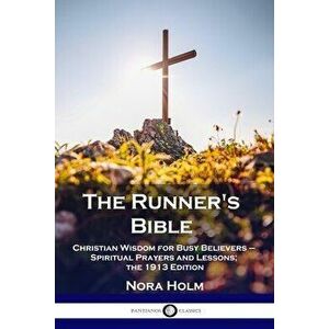 The Runner's Bible: Christian Wisdom for Busy Believers - Spiritual Prayers and Lessons; the 1913 Edition, Paperback - Nora Holm imagine