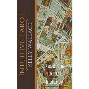 Intuitive Tarot - Learn The Tarot Instantly, Paperback - Kelly Wallace imagine