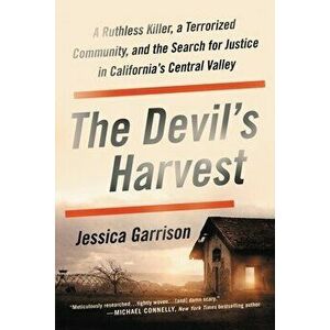 The Devil's Harvest: A Ruthless Killer, a Terrorized Community, and the Search for Justice in California's Central Valley - Jessica Garrison imagine