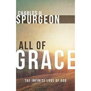 All of Grace, Paperback - Charles H. Spurgeon imagine