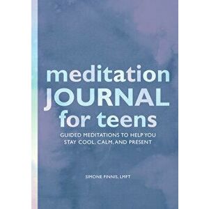 Meditation Journal for Teens: Guided Meditations to Help You Stay Cool, Calm, and Present, Paperback - Simone Finnis imagine