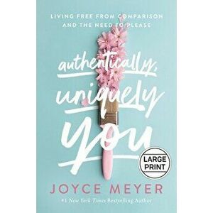 Authentically, Uniquely You: Living Free from Comparison and the Need to Please, Hardcover - Joyce Meyer imagine