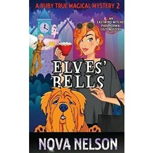 Elves' Bells: An Eastwind Witches Paranormal Cozy Mystery, Paperback - Nova Nelson imagine