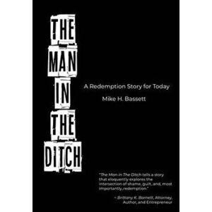 The Man in The Ditch: A Redemption Story for Today, Hardcover - Mike H. Bassett imagine