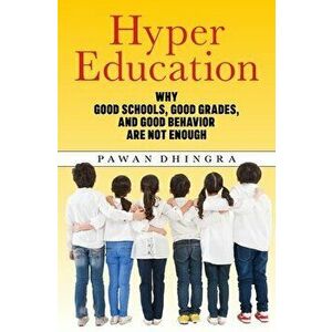 Hyper Education: Why Good Schools, Good Grades, and Good Behavior Are Not Enough, Paperback - Pawan Dhingra imagine