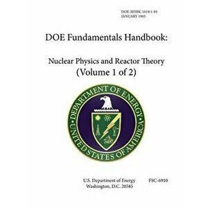 DOE Fundamentals Handbook Nuclear Physics and Reactor Theory - Volume 1 of 2, Paperback - U. S. Department of Energy imagine
