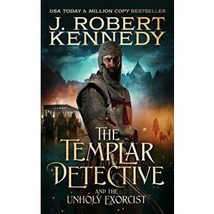 The Templar Detective and the Unholy Exorcist, Paperback - J. Robert Kennedy imagine