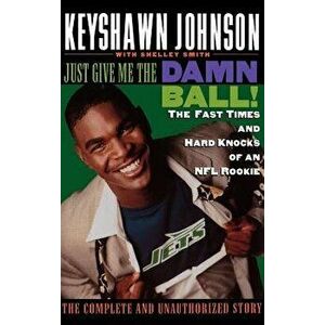 Just Give Me the Damn Ball!: The Fast Times and Hard Knocks of an NFL Rookie, Hardcover - Keyshawn Johnson imagine