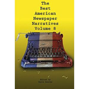 The Best American Newspaper Narratives, Volume 8, Paperback - Gayle Reaves imagine