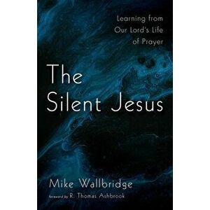 The Silent Jesus, Paperback - Mike Wallbridge imagine
