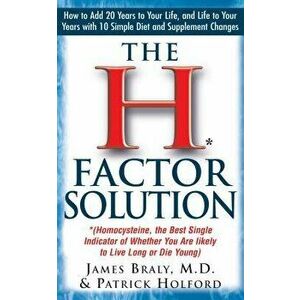 The H Factor Solution: Homocysteine, the Best Single Indicator of Whether You Are Likely to Live Long or Die Young - James Braly imagine