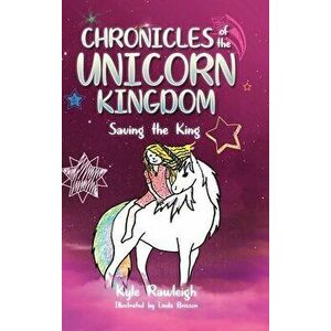Chronicles of the Unicorn Kingdom: Saving the King, Hardcover - Kyle Rawleigh imagine