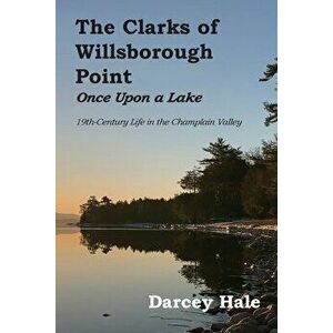 The Clarks of Willsborough Point: Once Upon a Lake, Paperback - Darcey Hale imagine