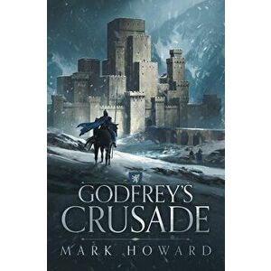 Godfrey's Crusade, Paperback - Mark Howard imagine