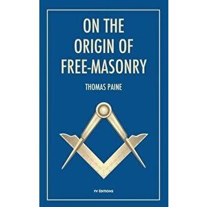 On the origin of free-masonry: followed by an article by W. L. Wilmshurts: Freemasonry In Relation To The Ancient Mysteries - Thomas Paine imagine