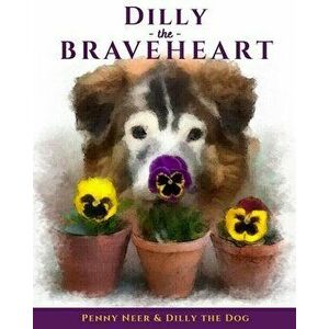 Dilly the Braveheart: The True Story of a Blind Dog's Journey - From Rescue to Finding His Forever Home, Paperback - Penny Neer imagine