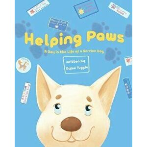 Helping Paws: A Day in the Life of a Service Dog, Paperback - Rylee Tuggle imagine