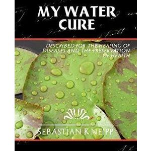 My Water-Cure, Paperback - Kneipp Sebastian Kneipp imagine