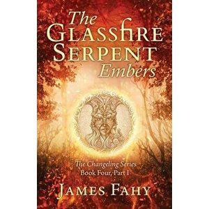 The Glassfire Serpent Part I, Embers: An epic fantasy adventure, Paperback - James Fahy imagine