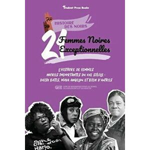 21 femmes noires exceptionnelles: L'histoire de femmes noires importantes du XXe siècle: Daisy Bates, Maya Angelou et bien d'autres (livre de biograph imagine