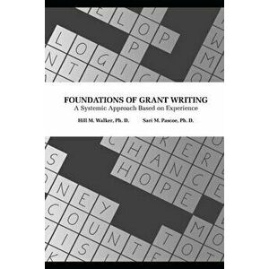 Foundations of Grant Writing: A Systemic Approach Based on Experience, Paperback - Sari Pascoe imagine