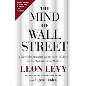 The Mind of Wall Street: A Legendary Financier on the Perils of Greed and the Mysteries of the Market, Paperback - Leon Levy imagine