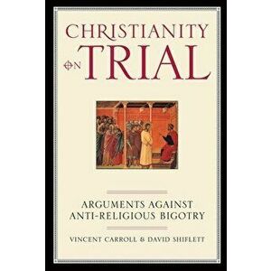Christianity on Trial: Arguments Against Anti-Religious Bigotry, Paperback - Vincent Carroll imagine