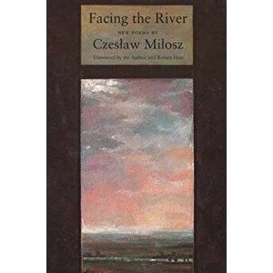 Facing The River, Paperback - Czeslaw Milosz imagine
