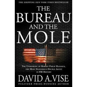 The Bureau and the Mole: The Unmasking of Robert Philip Hanssen, the Most Dangerous Double Agent in FBI History - David A. Vise imagine
