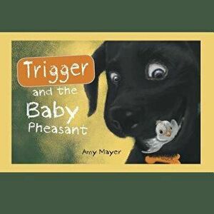 Trigger and the Baby Pheasant, Paperback - Amy Mayer imagine