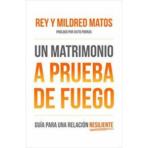 Un Matrimonio a Prueba de Fuego: Guía Para Una Relación Resiliente, Paperback - Rey Matos imagine