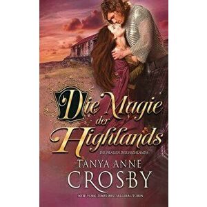 Die Magie der Highlands, Paperback - Tanya Anne Crosby imagine