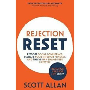 Rejection Reset: Restore Social Confidence, Reshape Your Inferior Mindset, and Thrive In a Shame-Free Lifestyle - *** imagine